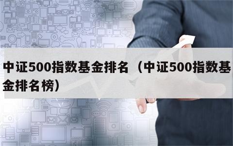 中证500指数基金排名（中证500指数基金排名榜）