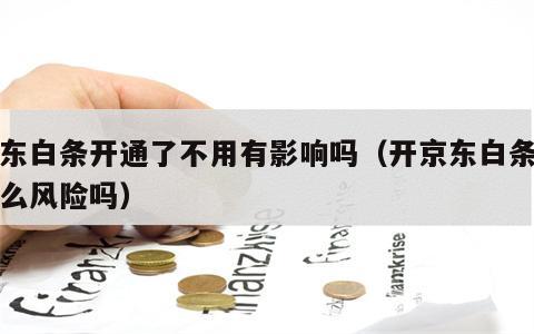 京东白条开通了不用有影响吗（开京东白条有什么风险吗）