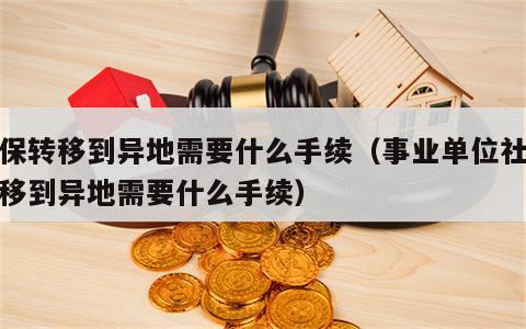 社保转移到异地需要什么手续（事业单位社保转移到异地需要什么手续）