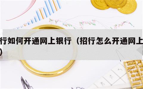 招行如何开通网上银行（招行怎么开通网上银行）