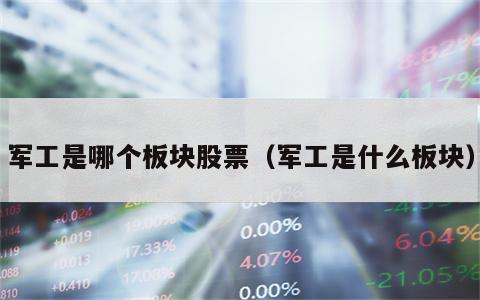 军工是哪个板块股票（军工是什么板块）