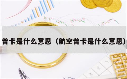 普卡是什么意思（航空普卡是什么意思）