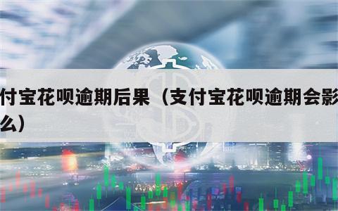支付宝花呗逾期后果（支付宝花呗逾期会影响什么）