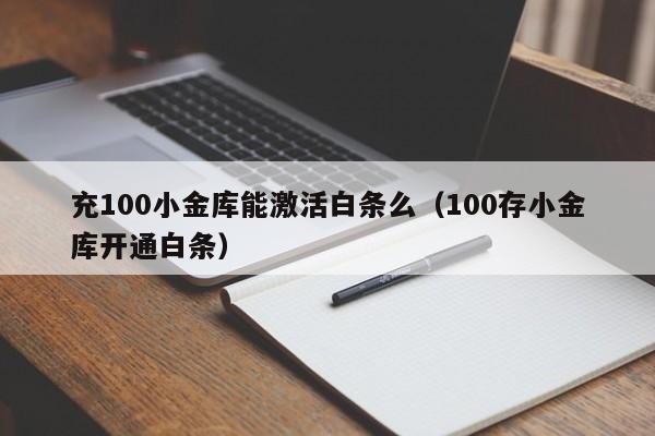 充100小金库能激活白条么（100存小金库开通白条）