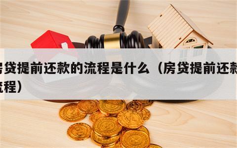 房贷提前还款的流程是什么（房贷提前还款 流程）