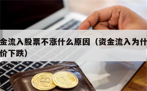 资金流入股票不涨什么原因（资金流入为什么股价下跌）