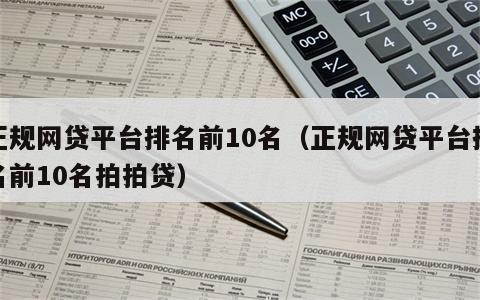 正规网贷平台排名前10名（正规网贷平台排名前10名拍拍贷）