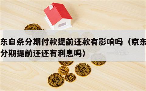 京东白条分期付款提前还款有影响吗（京东白条分期提前还还有利息吗）