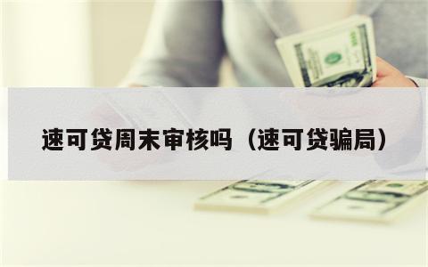 速可贷周末审核吗（速可贷骗局）