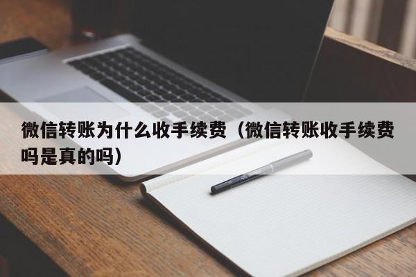 微信转账为什么收手续费（微信转账收手续费吗是真的吗）