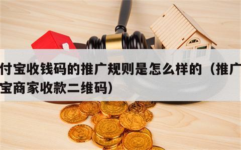 支付宝收钱码的推广规则是怎么样的（推广支付宝商家收款二维码）