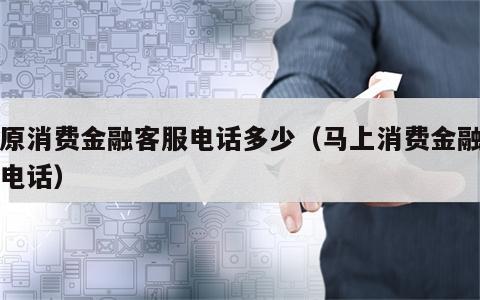 中原消费金融客服电话多少（马上消费金融客户电话）