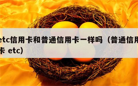 etc信用卡和普通信用卡一样吗（普通信用卡 etc）