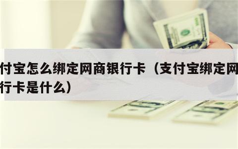 支付宝怎么绑定网商银行卡（支付宝绑定网商银行卡是什么）
