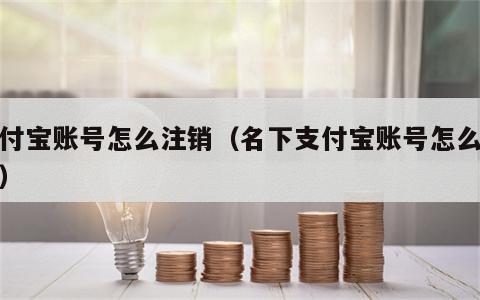 支付宝账号怎么注销（名下支付宝账号怎么注销）