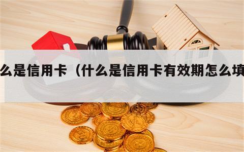 什么是信用卡（什么是信用卡有效期怎么填写）