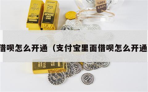 借呗怎么开通（支付宝里面借呗怎么开通）