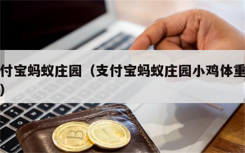 支付宝蚂蚁庄园（支付宝蚂蚁庄园小鸡体重等级）
