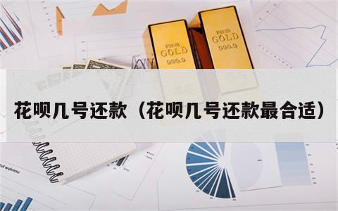 花呗几号还款（花呗几号还款最合适）