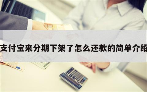 支付宝来分期下架了怎么还款的简单介绍