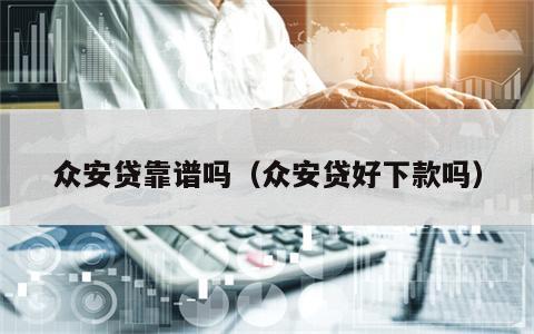 众安贷靠谱吗（众安贷好下款吗）