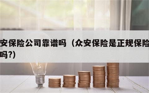 众安保险公司靠谱吗（众安保险是正规保险公司吗?）