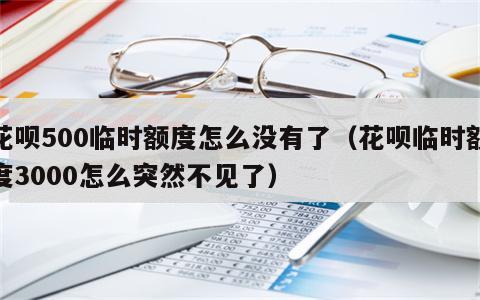 花呗500临时额度怎么没有了（花呗临时额度3000怎么突然不见了）
