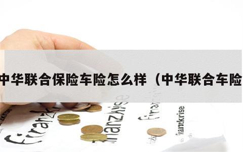 中华联合保险车险怎么样（中华联合车险）