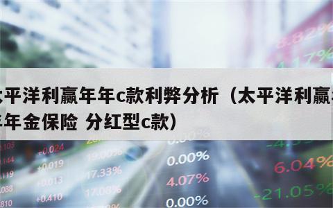 太平洋利赢年年c款利弊分析（太平洋利赢年年年金保险 分红型c款）