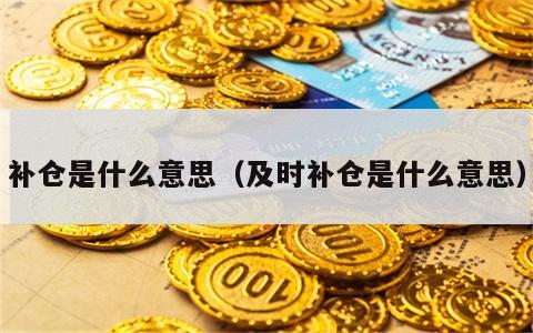 补仓是什么意思（及时补仓是什么意思）