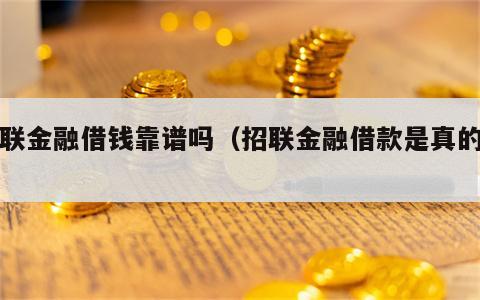 招联金融借钱靠谱吗（招联金融借款是真的吗）