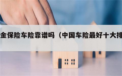 紫金保险车险靠谱吗（中国车险最好十大排名）
