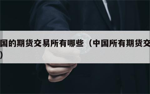 中国的期货交易所有哪些（中国所有期货交易所）