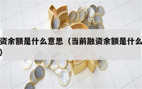 融资余额是什么意思（当前融资余额是什么意思）