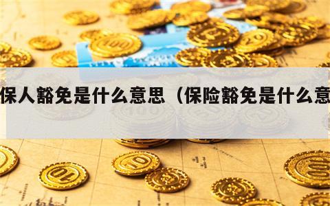 投保人豁免是什么意思（保险豁免是什么意思）