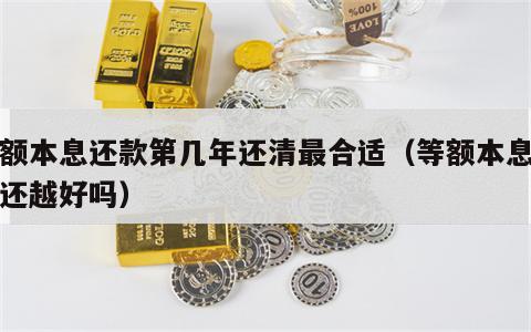 等额本息还款第几年还清最合适（等额本息越早还越好吗）