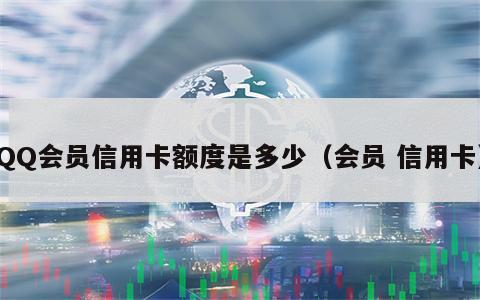 QQ会员信用卡额度是多少（会员 信用卡）