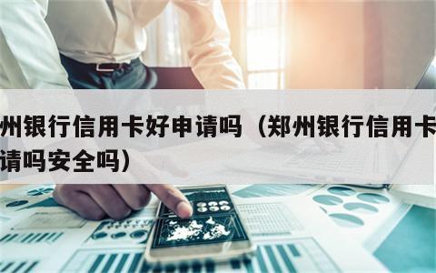 郑州银行信用卡好申请吗（郑州银行信用卡好申请吗安全吗）