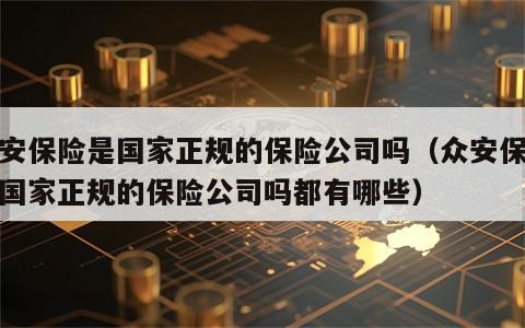 众安保险是国家正规的保险公司吗（众安保险是国家正规的保险公司吗都有哪些）