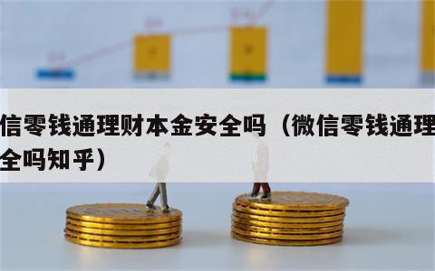 微信零钱通理财本金安全吗（微信零钱通理财安全吗知乎）