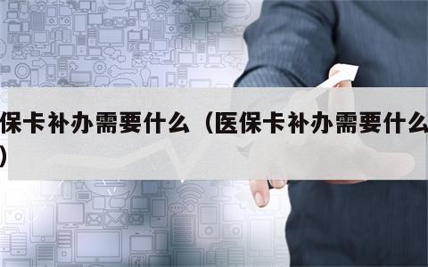医保卡补办需要什么（医保卡补办需要什么程序）