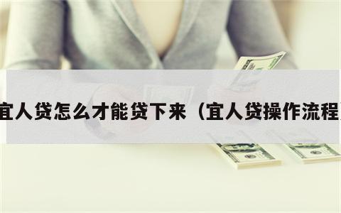 宜人贷怎么才能贷下来（宜人贷操作流程）