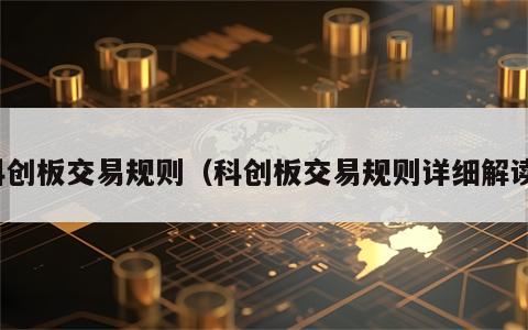 科创板交易规则（科创板交易规则详细解读）