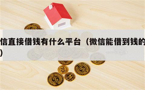 微信直接借钱有什么平台（微信能借到钱的平台）