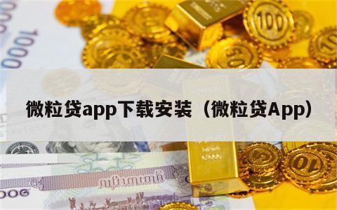 微粒贷app下载安装（微粒贷App）