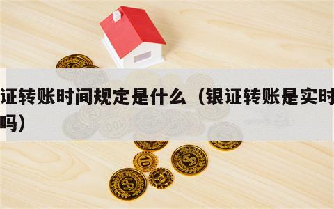 银证转账时间规定是什么（银证转账是实时到账吗）