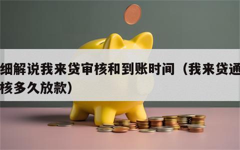 详细解说我来贷审核和到账时间（我来贷通过审核多久放款）