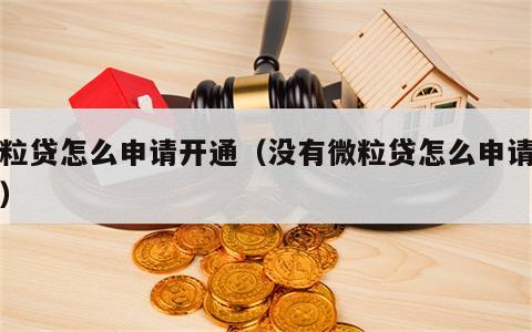 微粒贷怎么申请开通（没有微粒贷怎么申请开通）