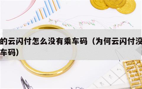 我的云闪付怎么没有乘车码（为何云闪付没有乘车码）