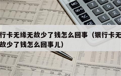银行卡无缘无故少了钱怎么回事（银行卡无缘无故少了钱怎么回事儿）
